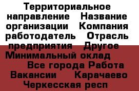 Территориальное направление › Название организации ­ Компания-работодатель › Отрасль предприятия ­ Другое › Минимальный оклад ­ 35 000 - Все города Работа » Вакансии   . Карачаево-Черкесская респ.